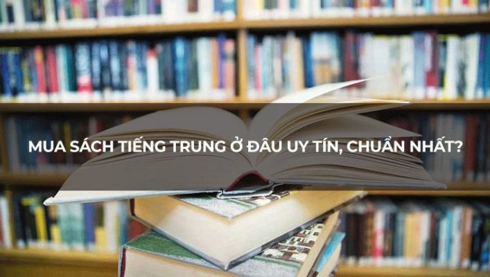 Mua sách tiếng Trung ở đâu uy tín, chuẩn nhất?