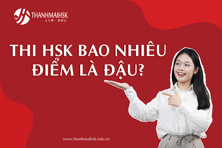 Thi HSK bao nhiêu điểm là đậu?
