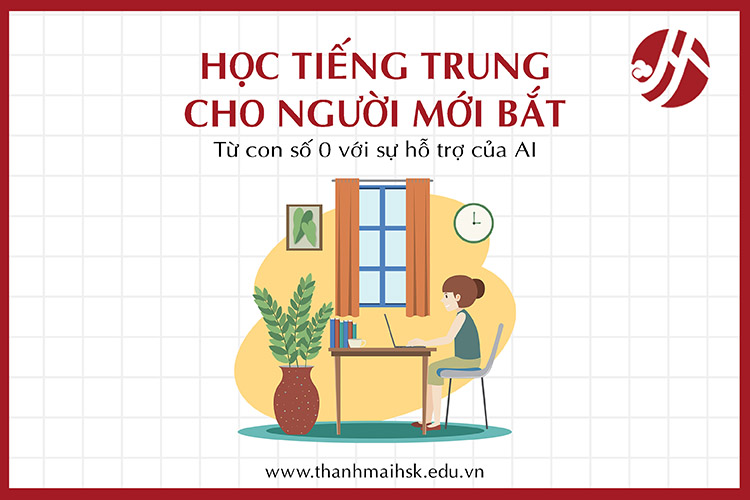 Học tiếng Trung cho người mới bắt đầu: Từ con số 0 với sự hỗ trợ của AI