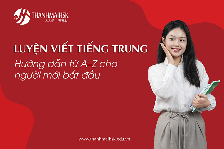 Luyện viết tiếng Trung: Hướng dẫn từ A–Z cho người mới bắt đầu