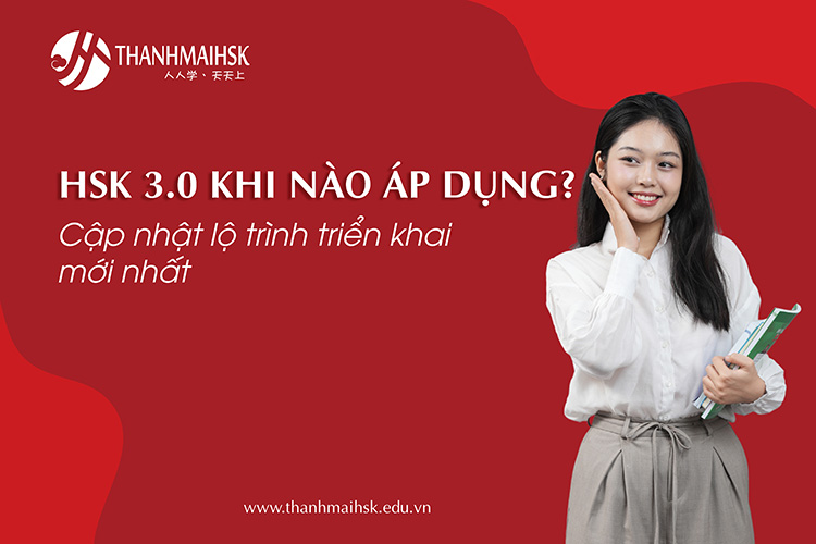 HSK 3.0 khi nào áp dụng? Cập nhật lộ trình triển khai mới nhất