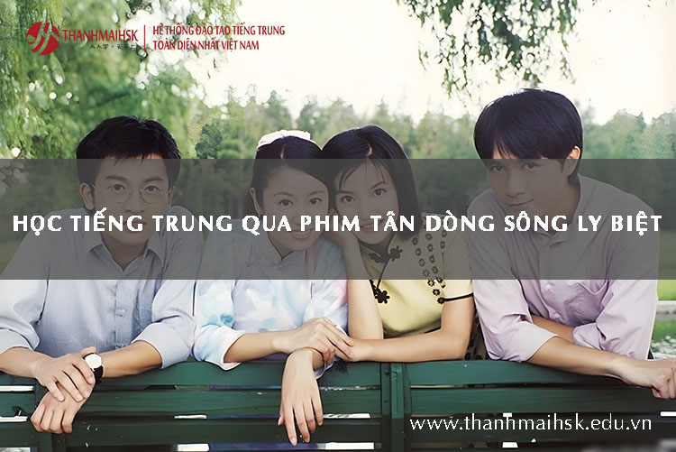 Học tiếng Trung qua phim Tân dòng sông ly biệt
