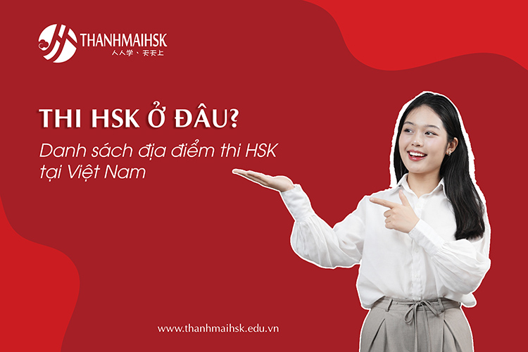 Thi HSK ở đâu? Danh sách địa điểm thi HSK tại Việt Nam